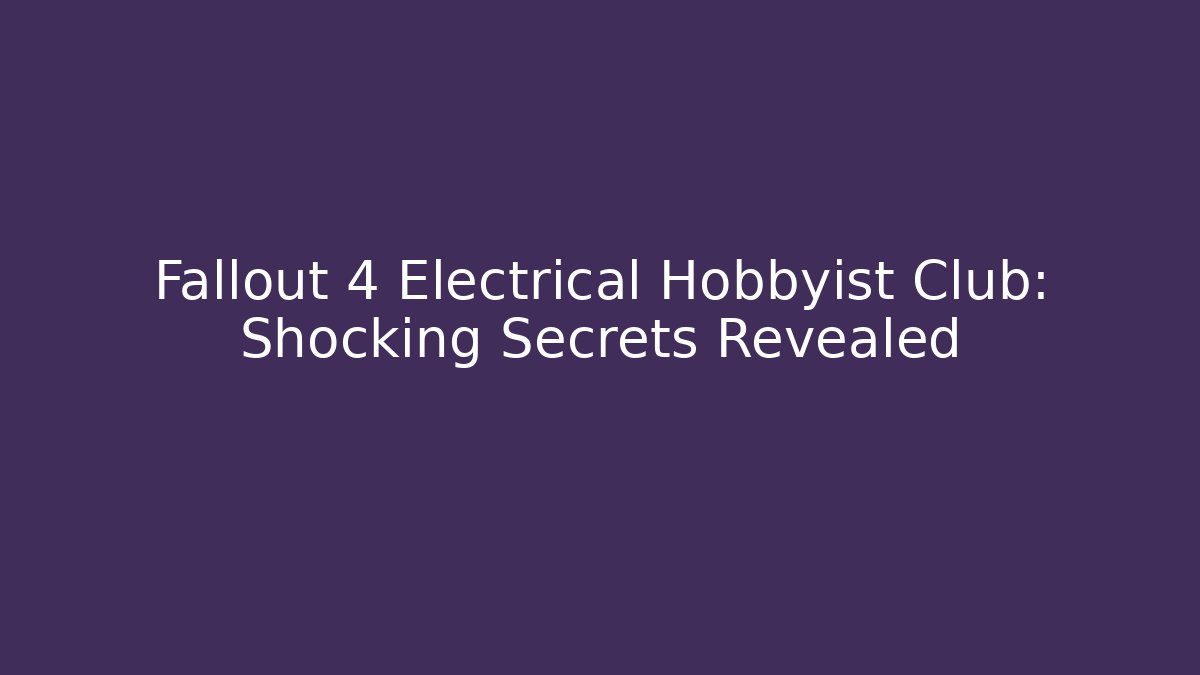 Fallout 4 Electrical Hobbyist Club: Shocking Secrets Revealed