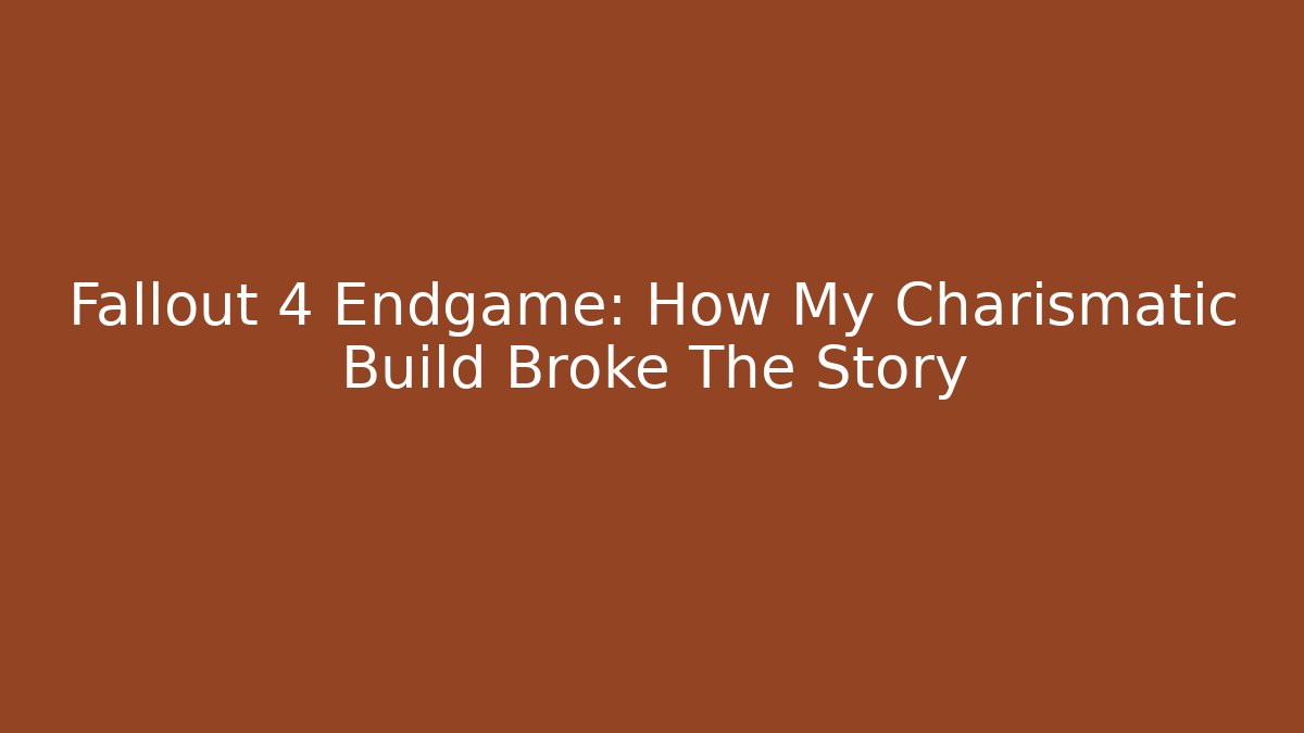 Fallout 4 Endgame: How My Charismatic Build Broke The Story - Critter Realm