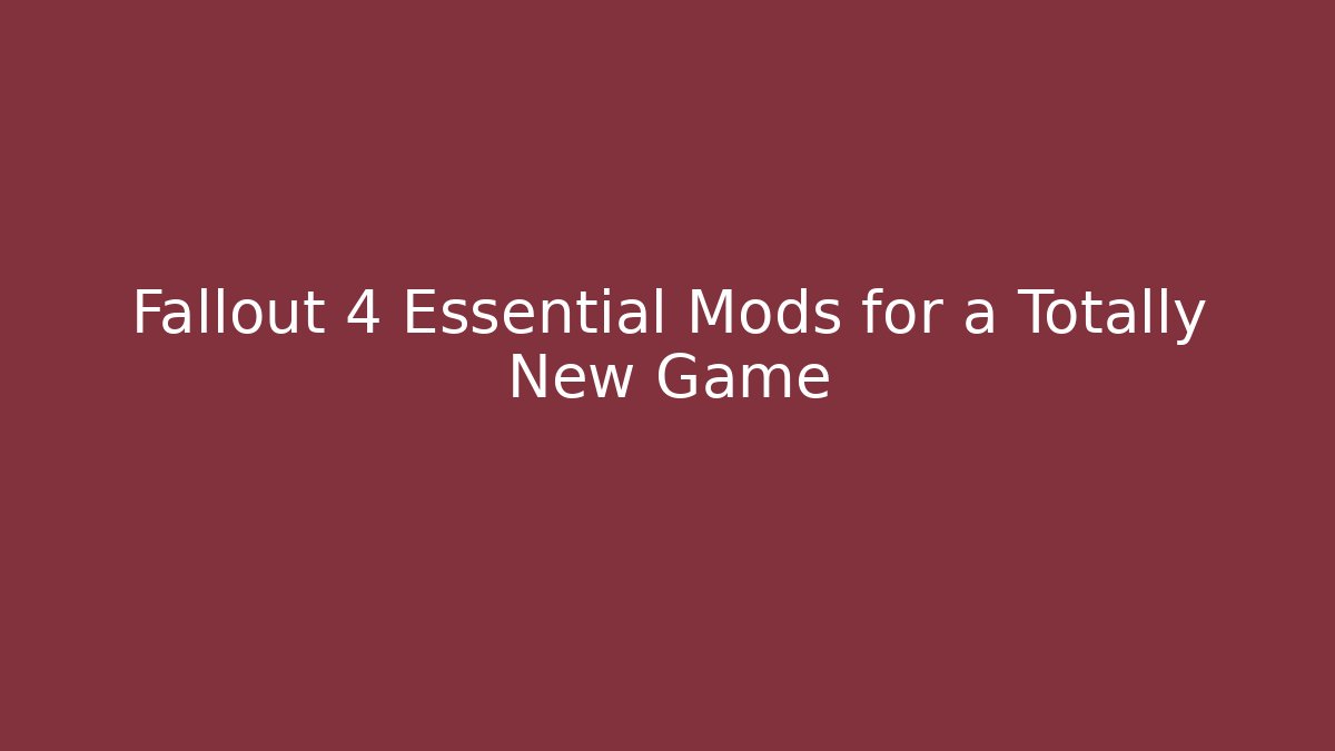Fallout 4 Essential Mods for a Totally New Game