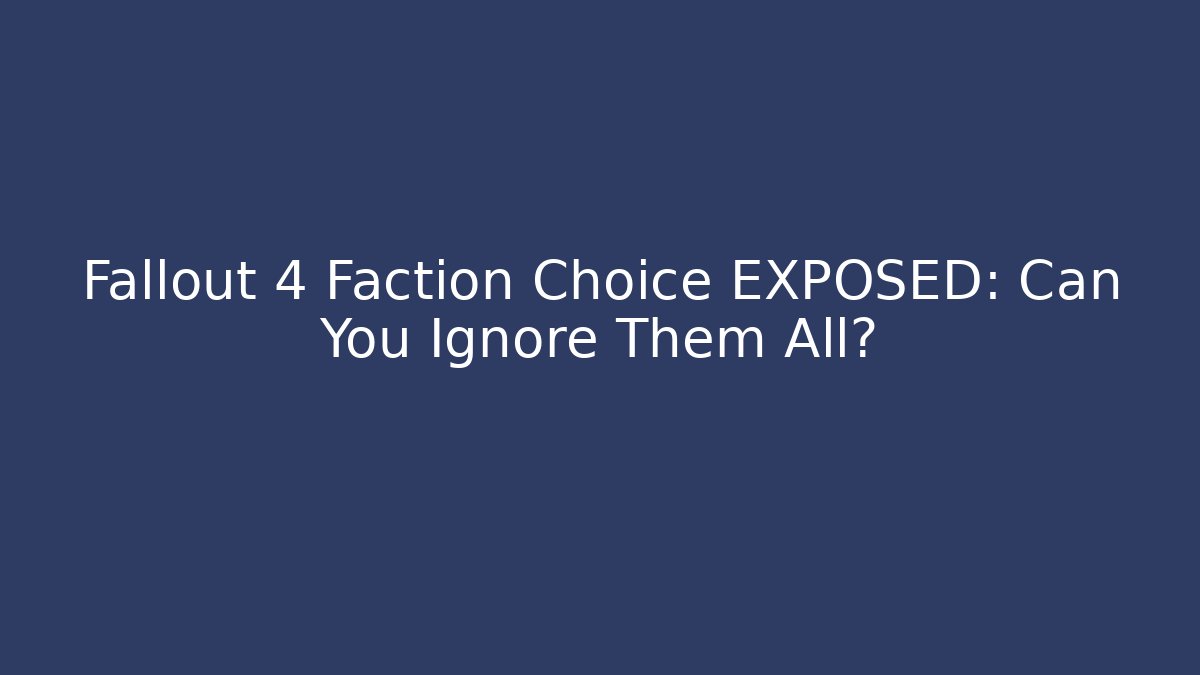 Fallout 4 Faction Choice EXPOSED: Can You Ignore Them All?