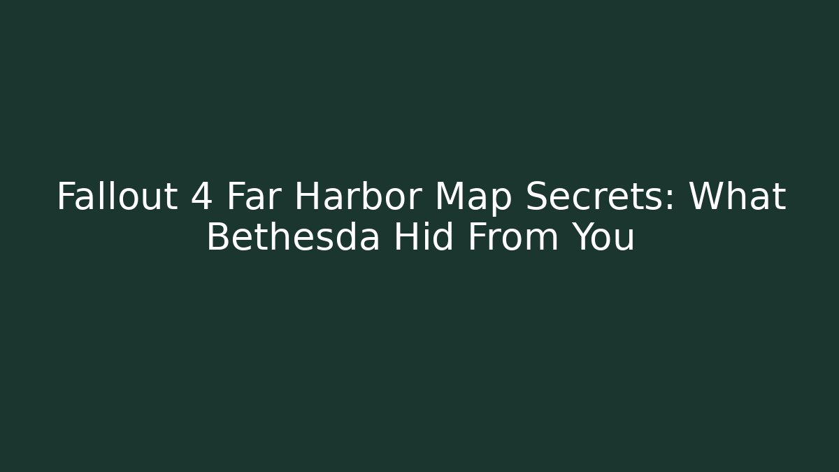 Fallout 4 Far Harbor Map Secrets: What Bethesda Hid From You