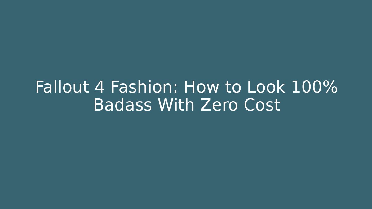 Fallout 4 Fashion: How to Look 100% Badass With Zero Cost