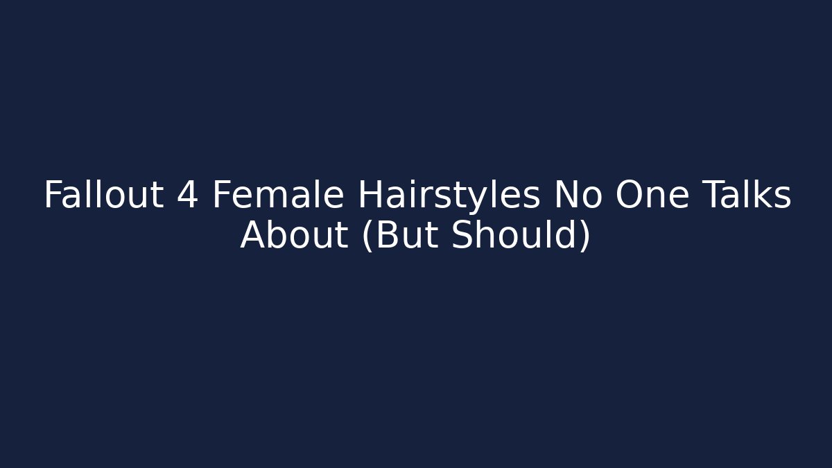 Fallout 4 Female Hairstyles No One Talks About (But Should)