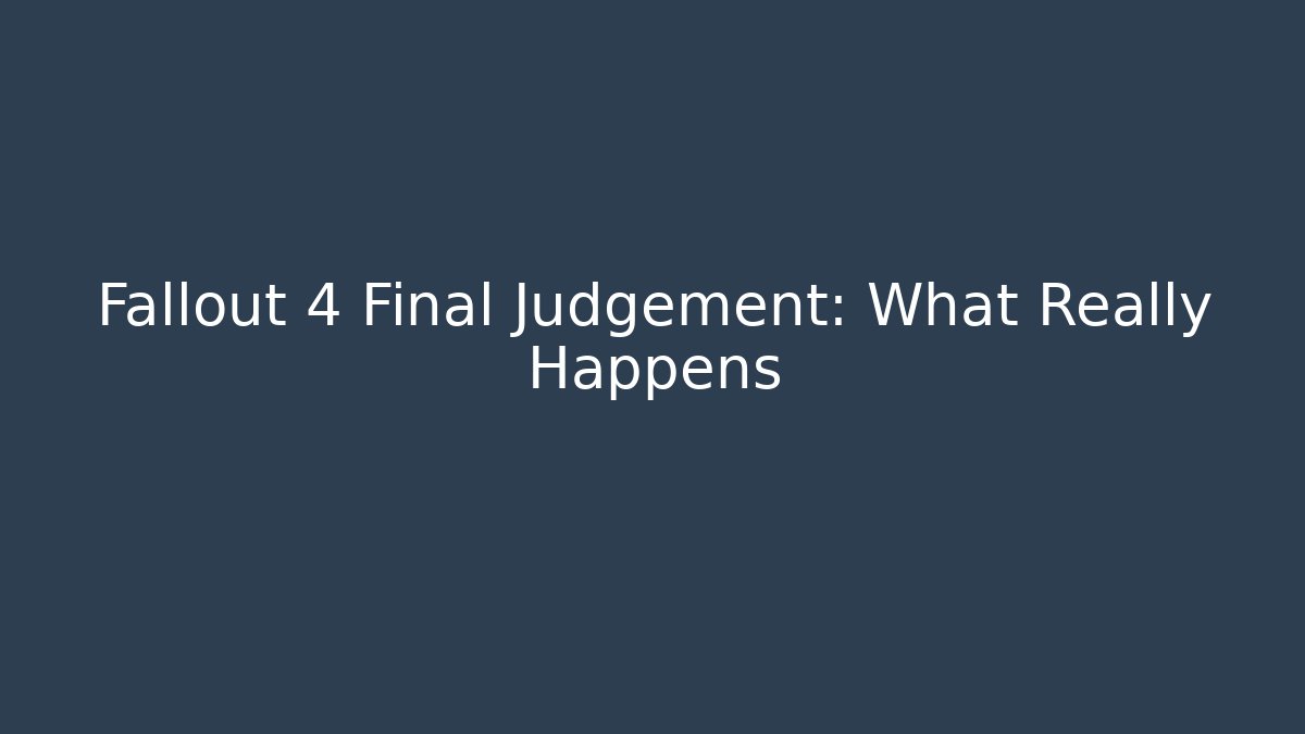 Fallout 4 Final Judgement: What Really Happens