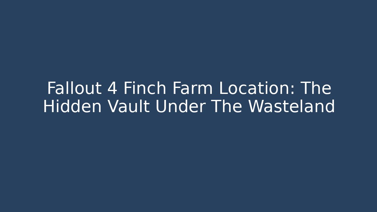 Fallout 4 Finch Farm Location: The Hidden Vault Under The Wasteland