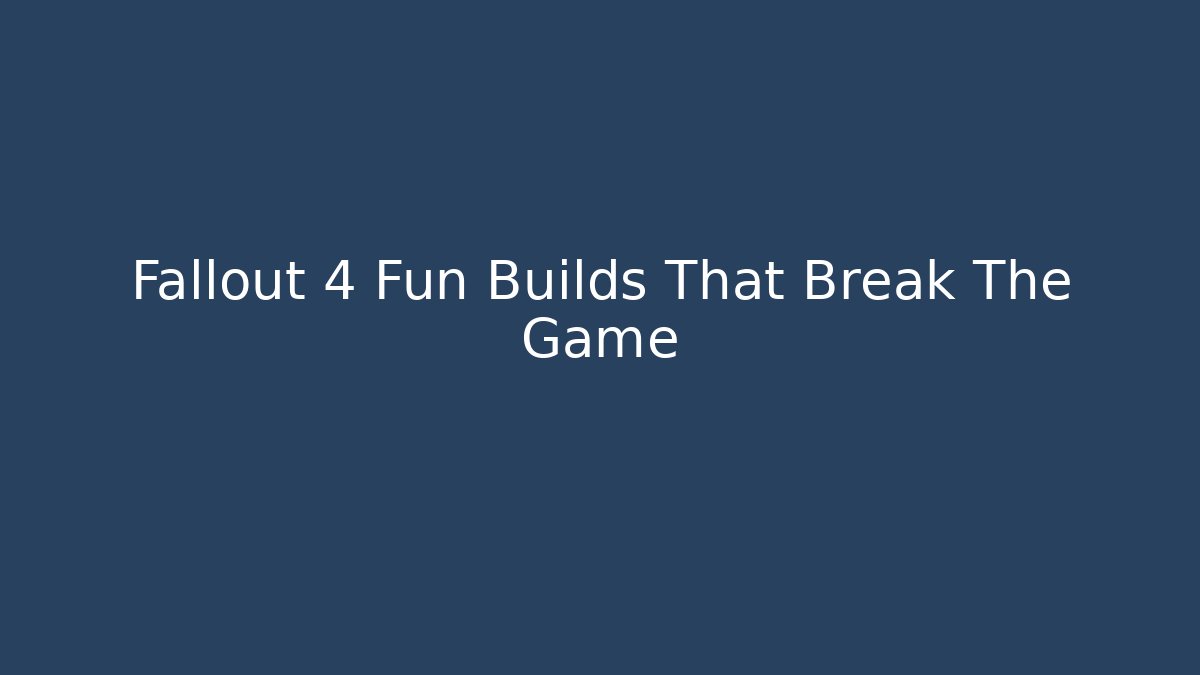 Fallout 4 Fun Builds That Break The Game - Critter Realm