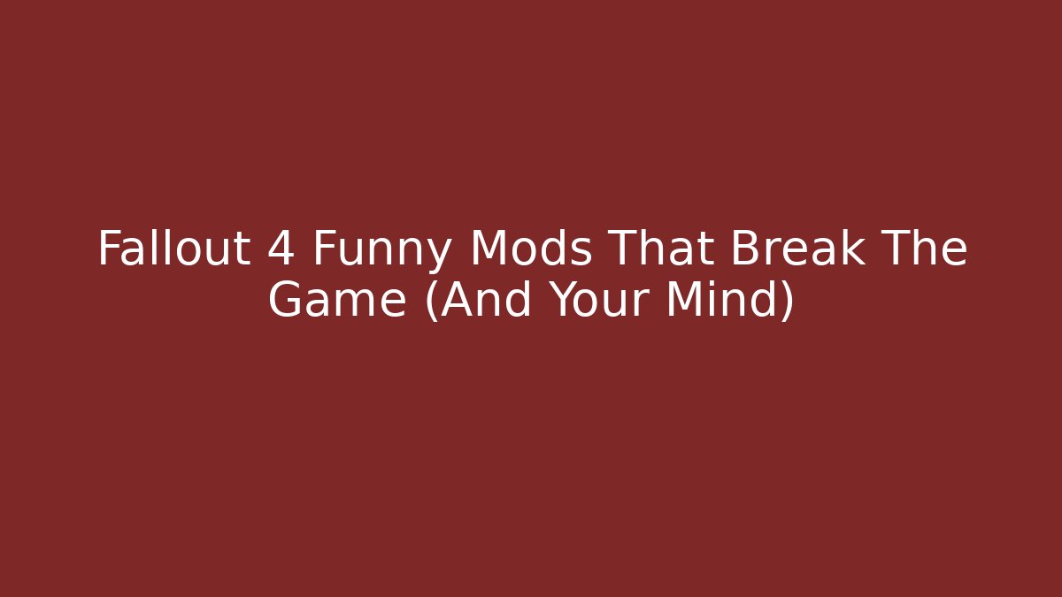 Fallout 4 Funny Mods That Break The Game (And Your Mind)