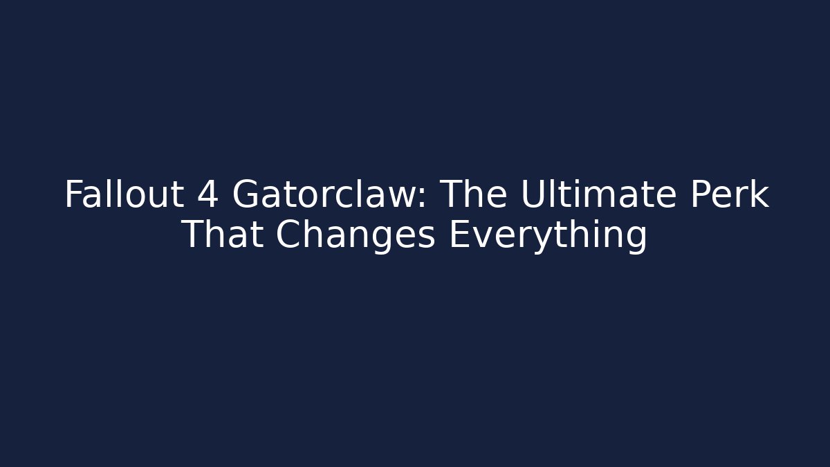 Fallout 4 Gatorclaw: The Ultimate Perk That Changes Everything