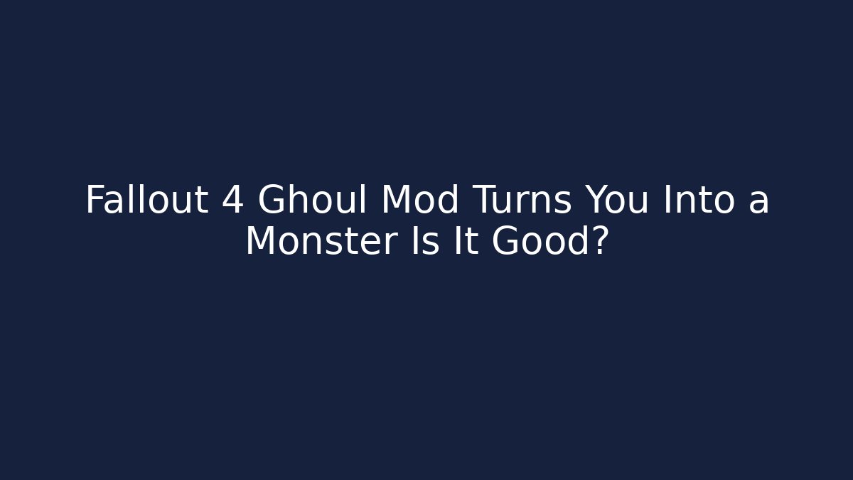 Fallout 4 Ghoul Mod Turns You Into a Monster Is It Good?