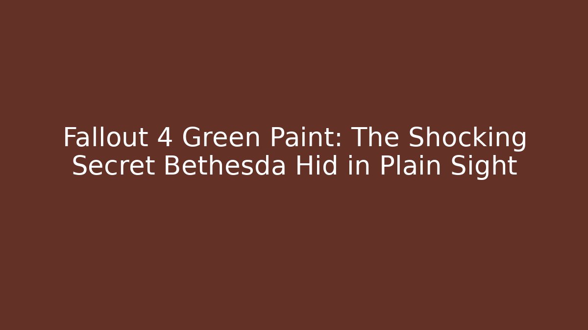 Fallout 4 Green Paint: The Shocking Secret Bethesda Hid in Plain Sight