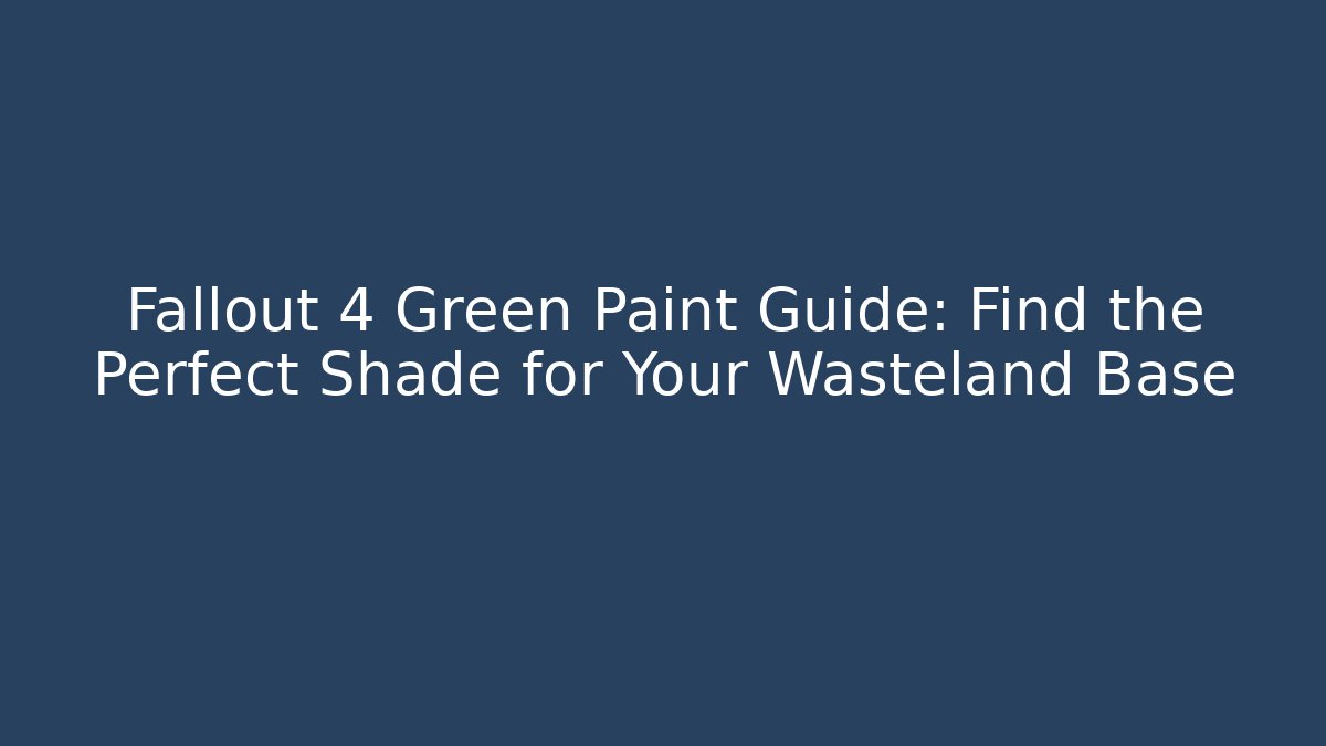 Fallout 4 Green Paint Guide: Find the Perfect Shade for Your Wasteland Base