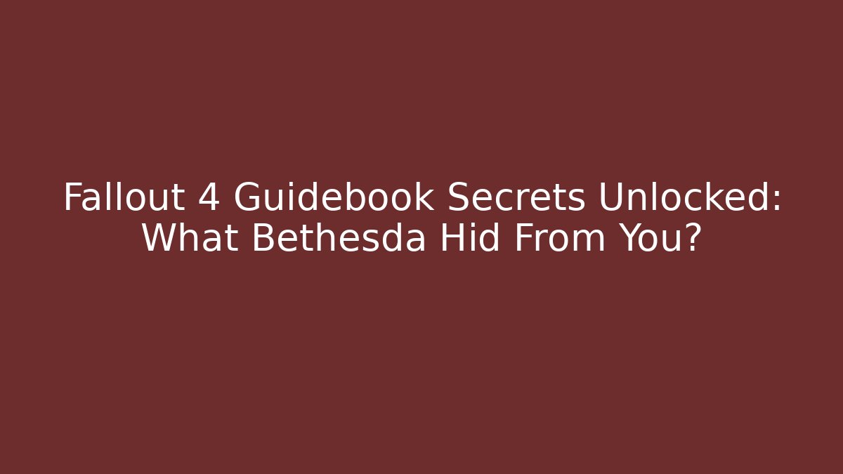 Fallout 4 Guidebook Secrets Unlocked: What Bethesda Hid From You?