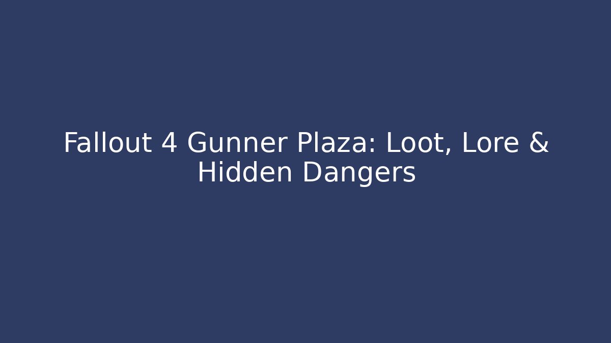Fallout 4 Gunner Plaza: Loot, Lore & Hidden Dangers - Critter Realm