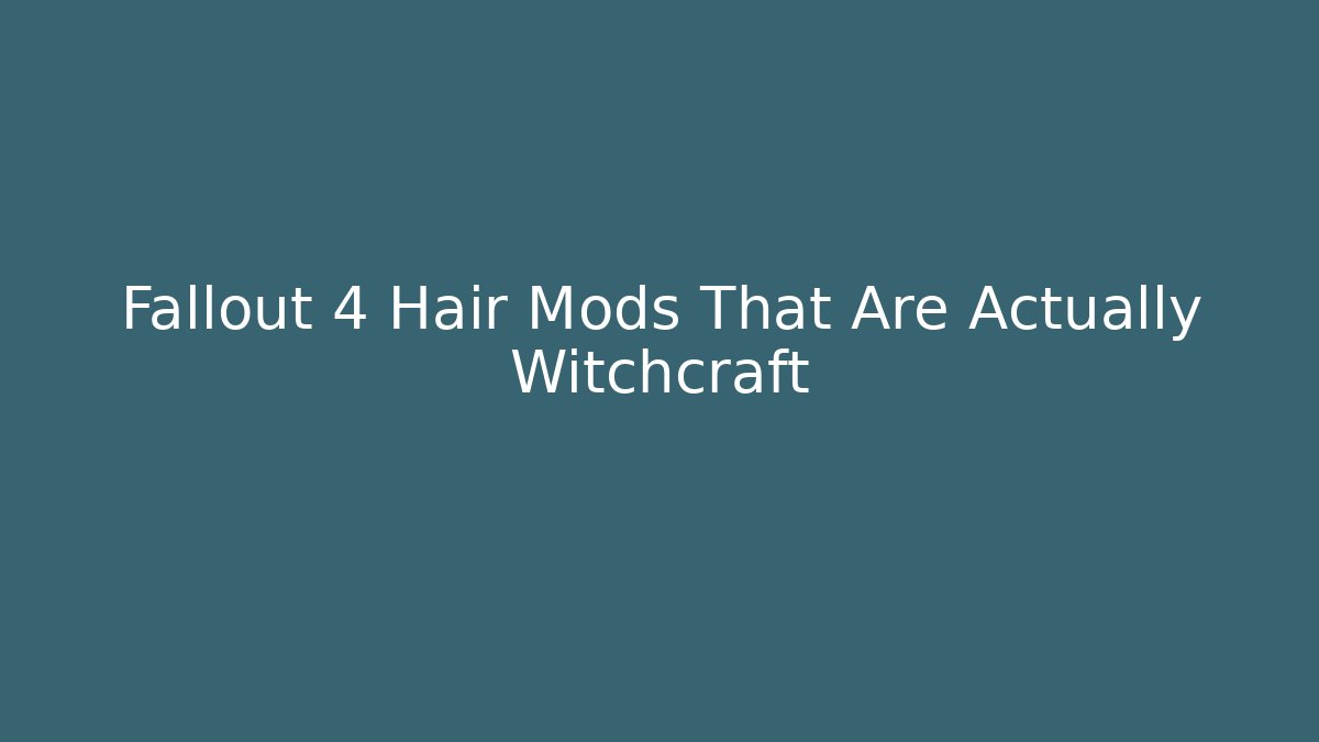 Fallout 4 Hair Mods That Are Actually Witchcraft