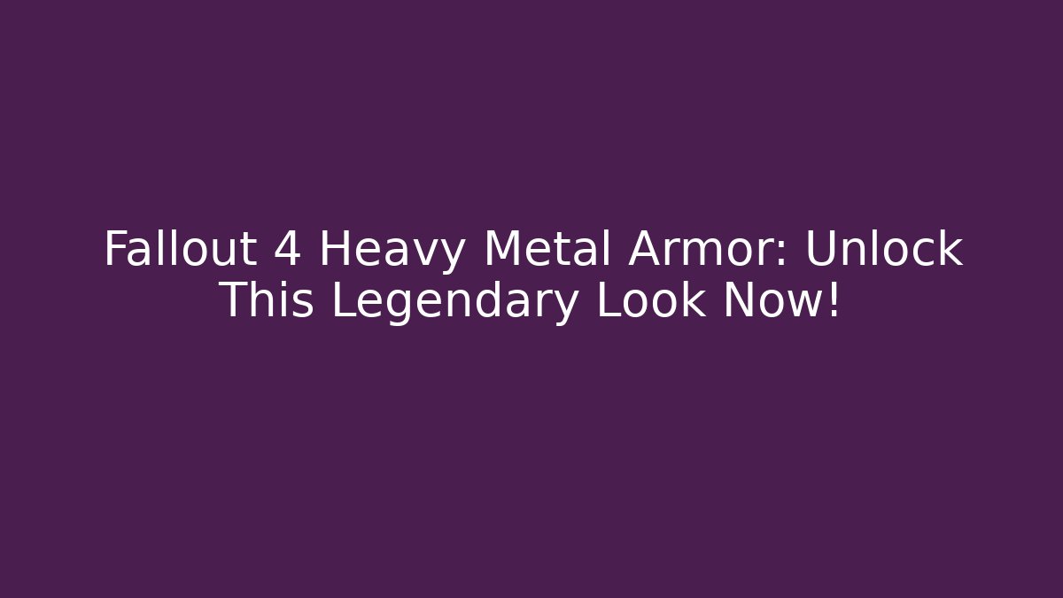 Fallout 4 Heavy Metal Armor: Unlock This Legendary Look Now!