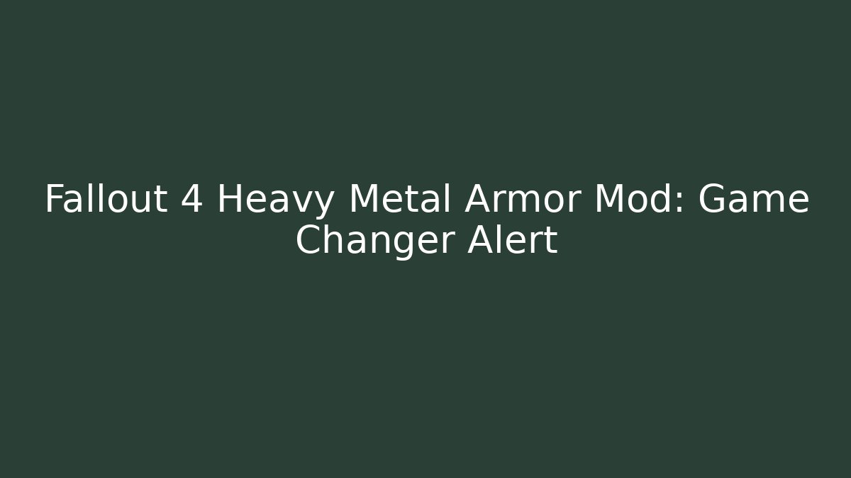 Fallout 4 Heavy Metal Armor Mod: Game Changer Alert