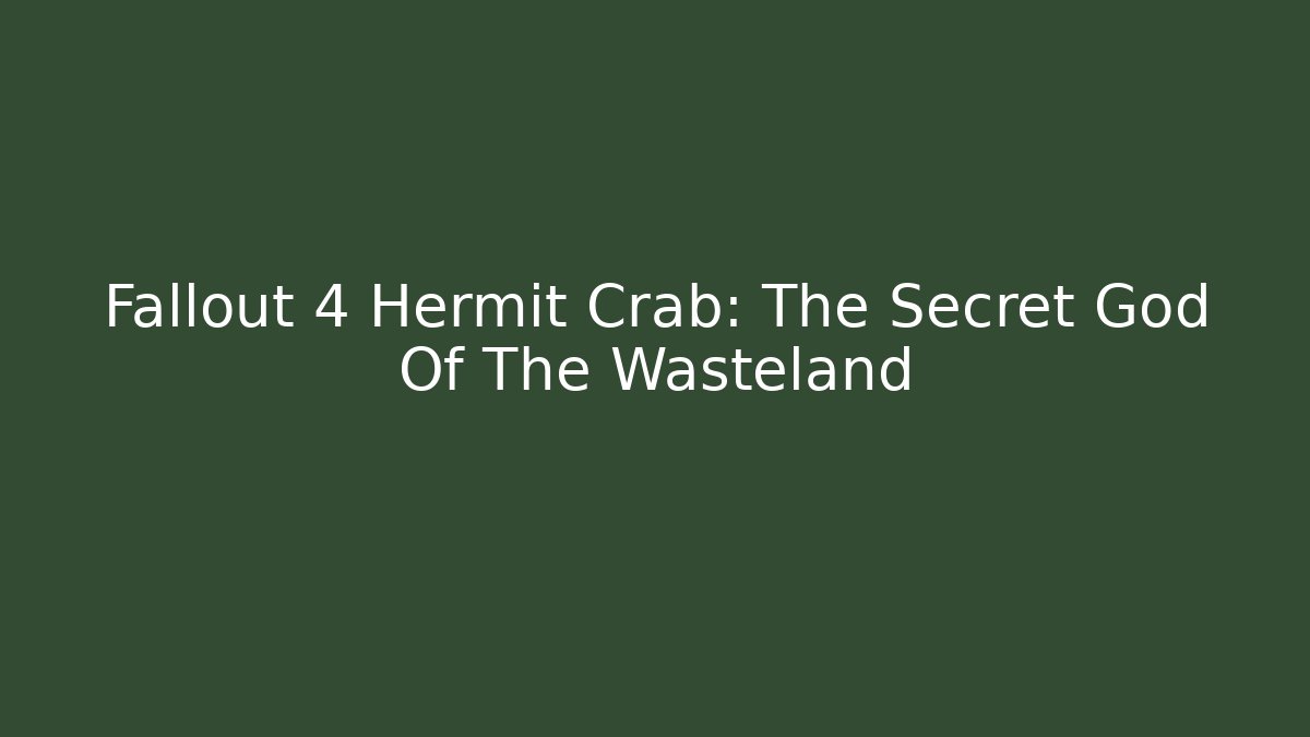 Fallout 4 Hermit Crab: The Secret God Of The Wasteland