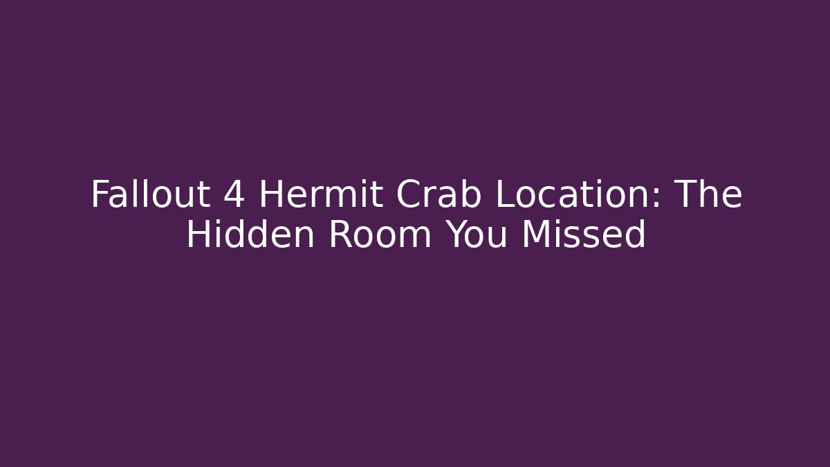 Fallout 4 Hermit Crab Location: The Hidden Room You Missed
