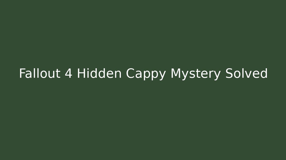 Fallout 4 Hidden Cappy Mystery Solved - Critter Realm
