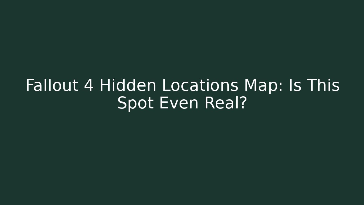 Fallout 4 Hidden Locations Map: Is This Spot Even Real? - Critter Realm