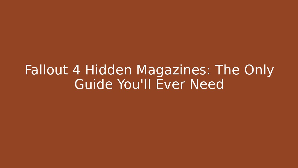 Fallout 4 Hidden Magazines: The Only Guide You’ll Ever Need - Critter Realm