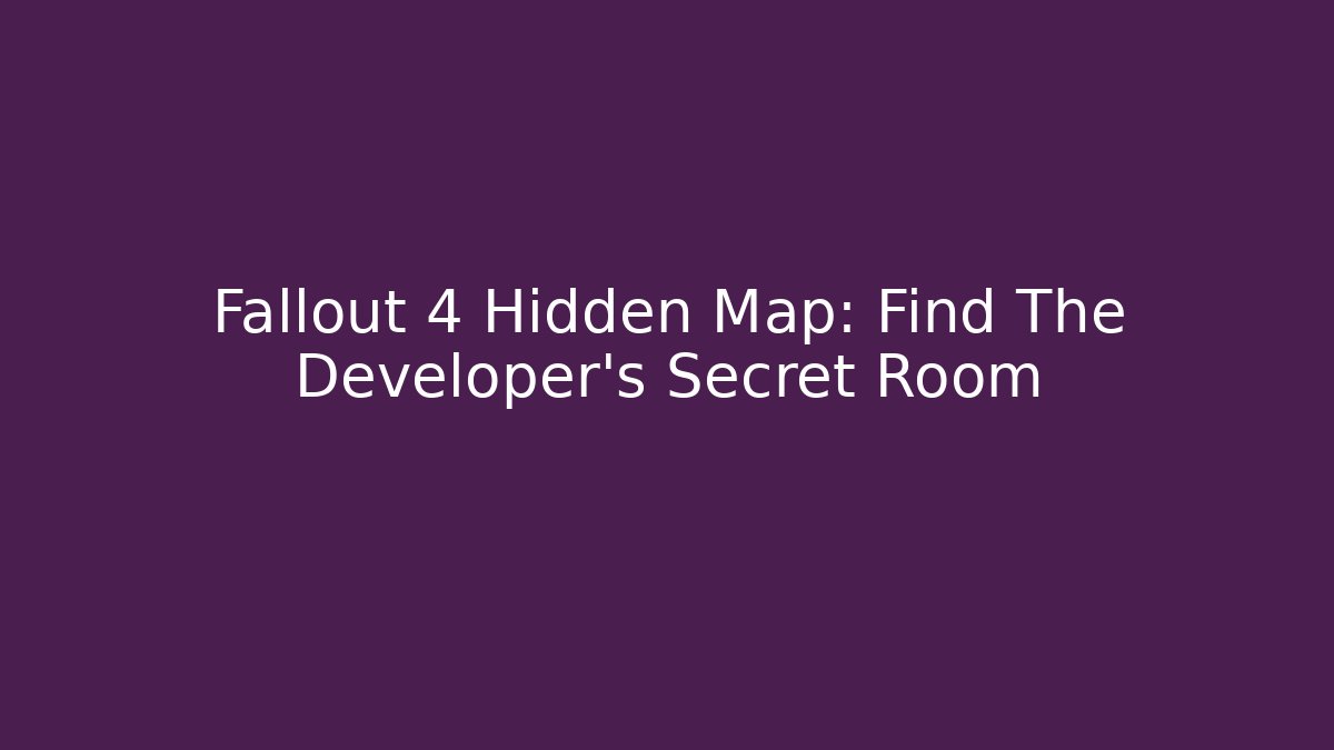 Fallout 4 Hidden Map: Find The Developer's Secret Room