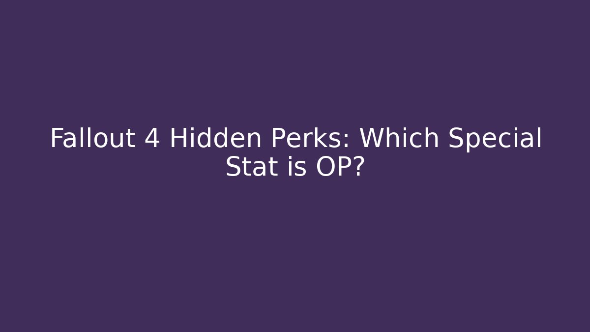 Fallout 4 Hidden Perks: Which Special Stat is OP?