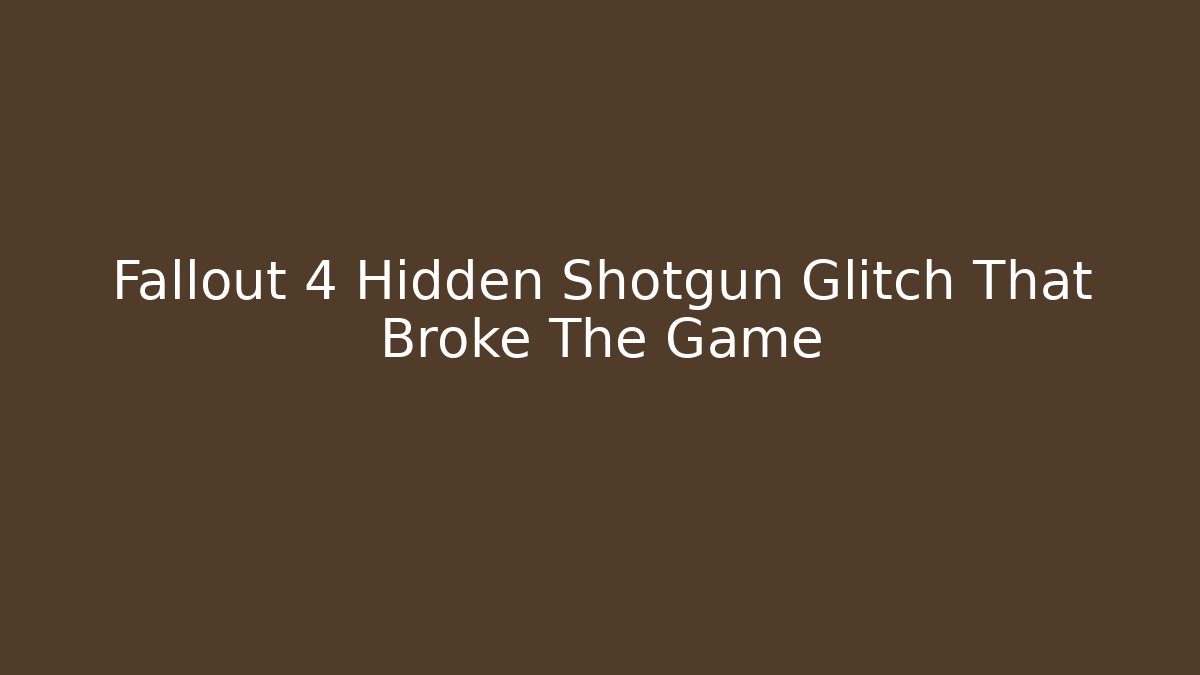 Fallout 4 Hidden Shotgun Glitch That Broke The Game