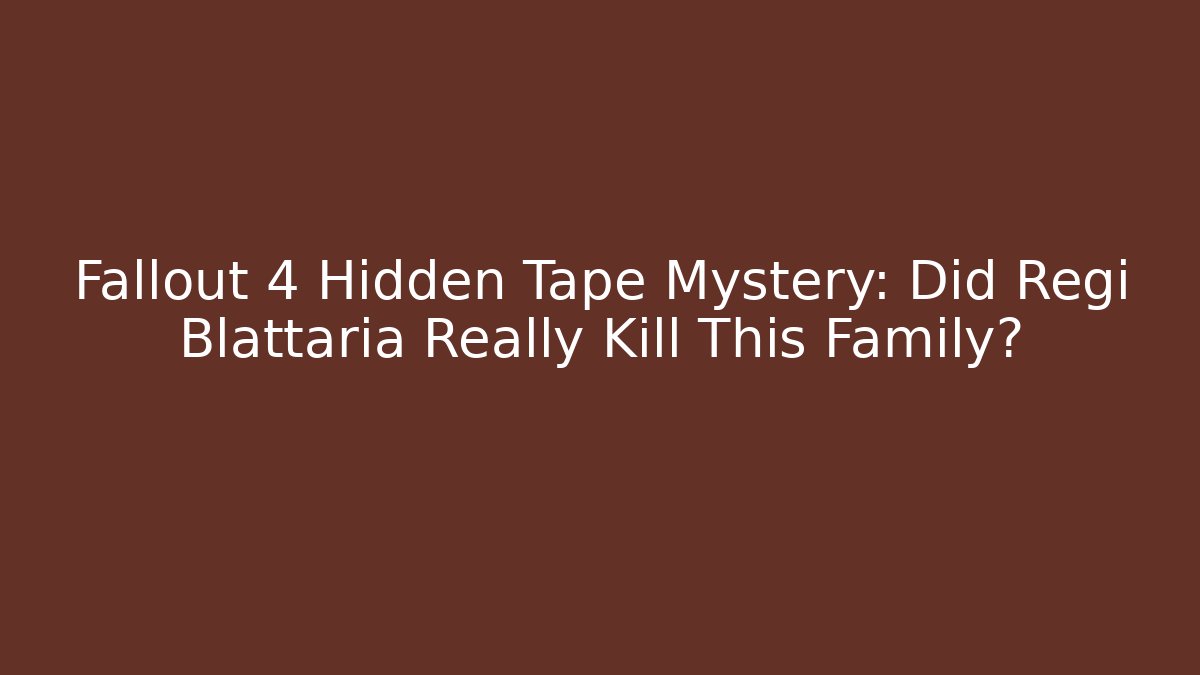 Fallout 4 Hidden Tape Mystery: Did Regi Blattaria Really Kill This Family?