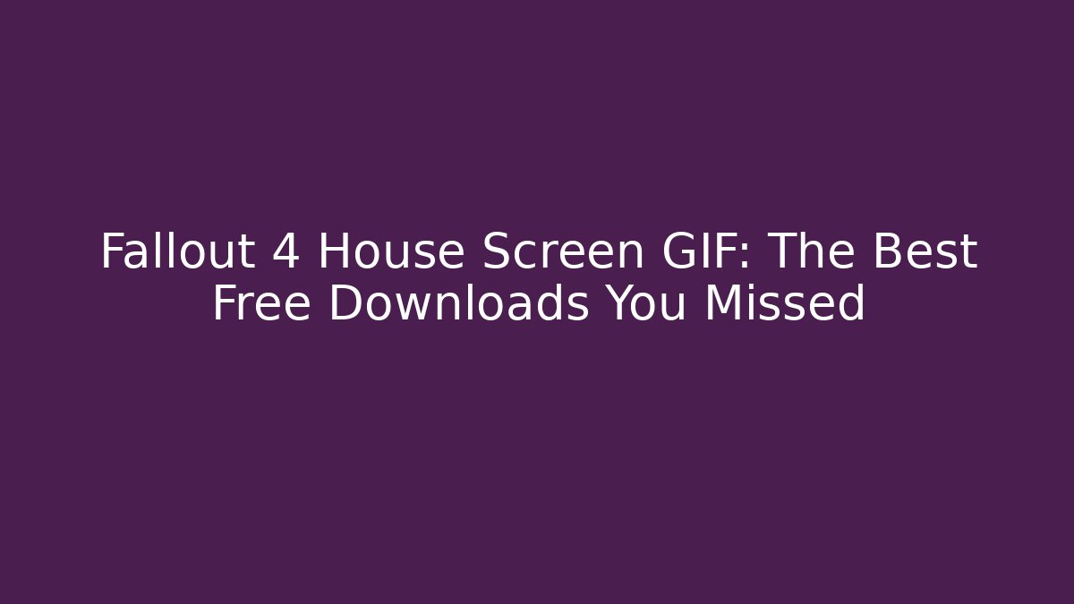 Fallout 4 House Screen GIF: The Best Free Downloads You Missed