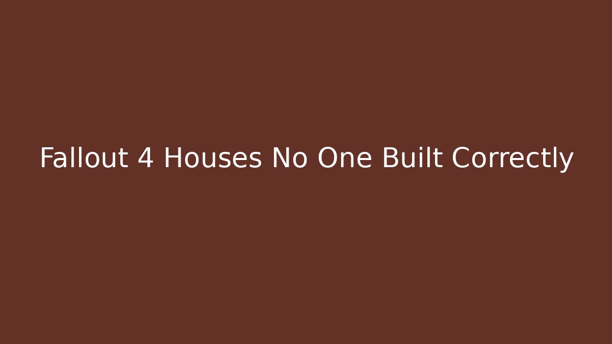 Fallout 4 Houses No One Built Correctly