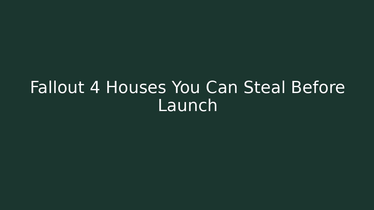 Fallout 4 Houses You Can Steal Before Launch
