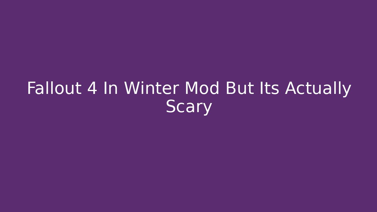 Fallout 4 In Winter Mod But Its Actually Scary