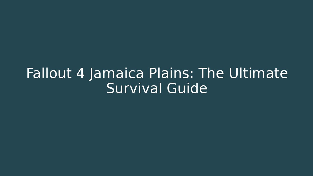 Fallout 4 Jamaica Plains: The Ultimate Survival Guide