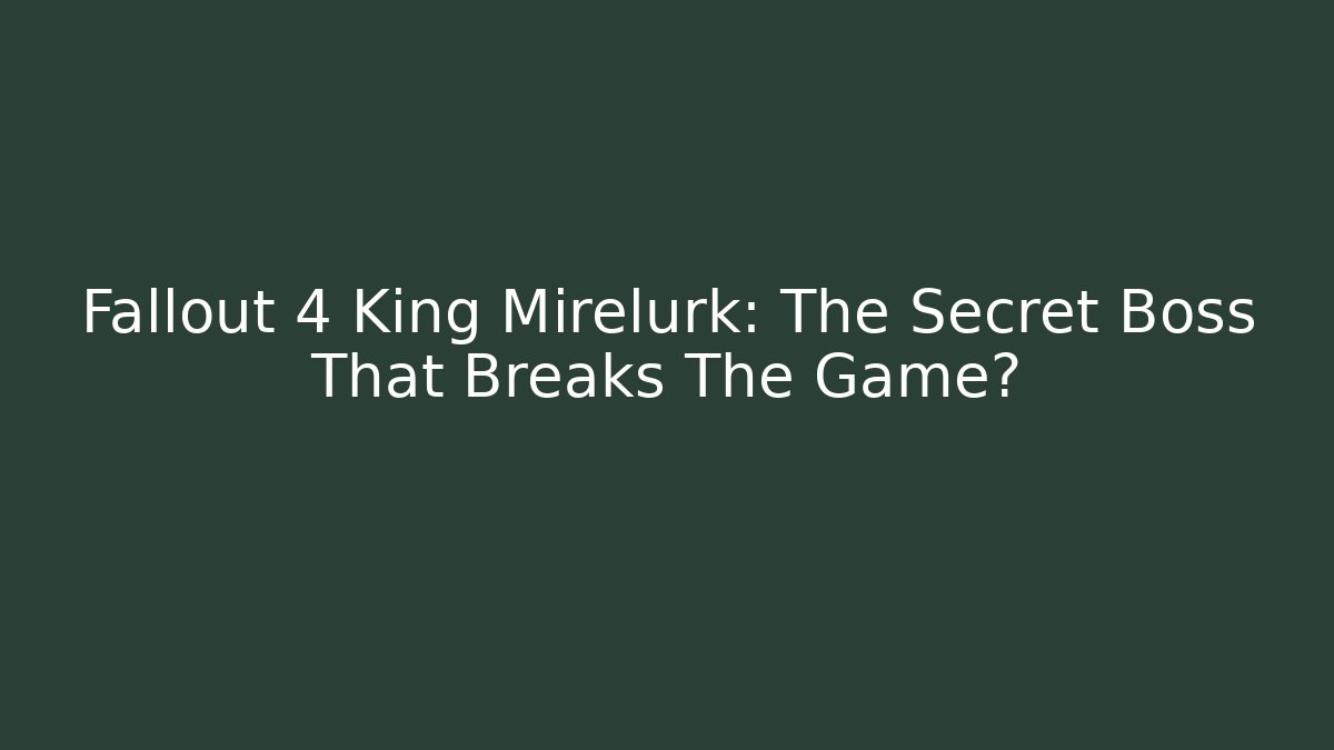 Fallout 4 King Mirelurk: The Secret Boss That Breaks The Game?