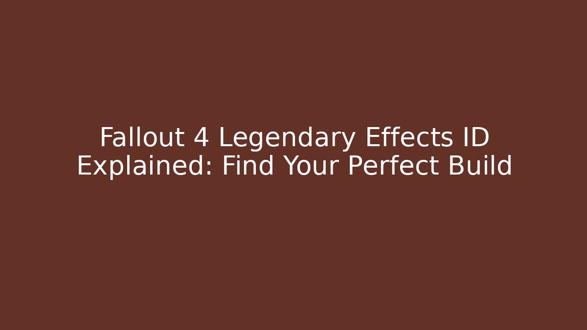 Fallout 4 Legendary Effects ID Explained: Find Your Perfect Build