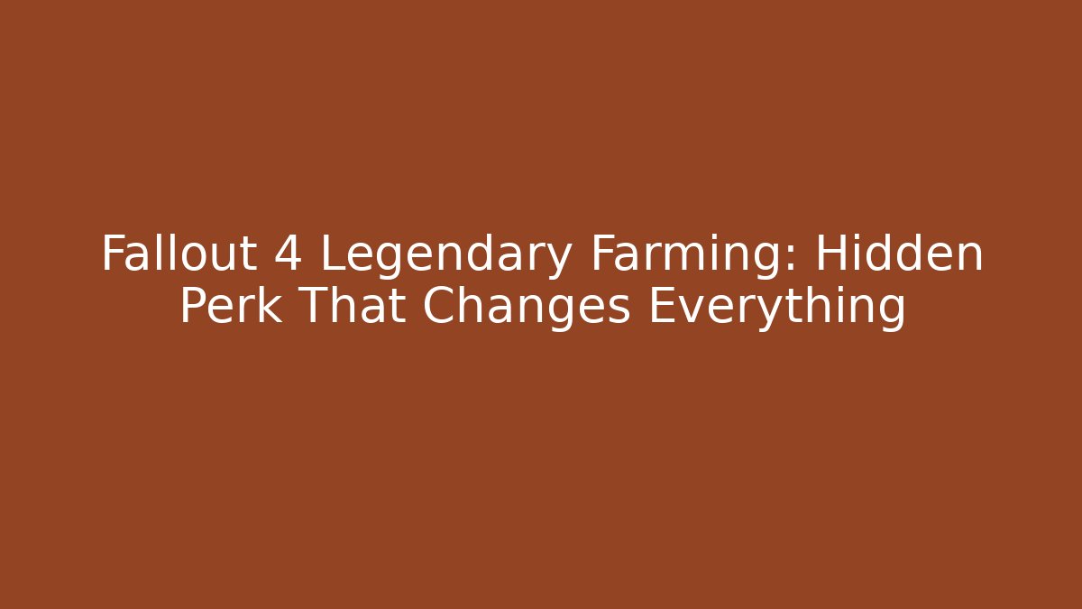 Fallout 4 Legendary Farming: Hidden Perk That Changes Everything