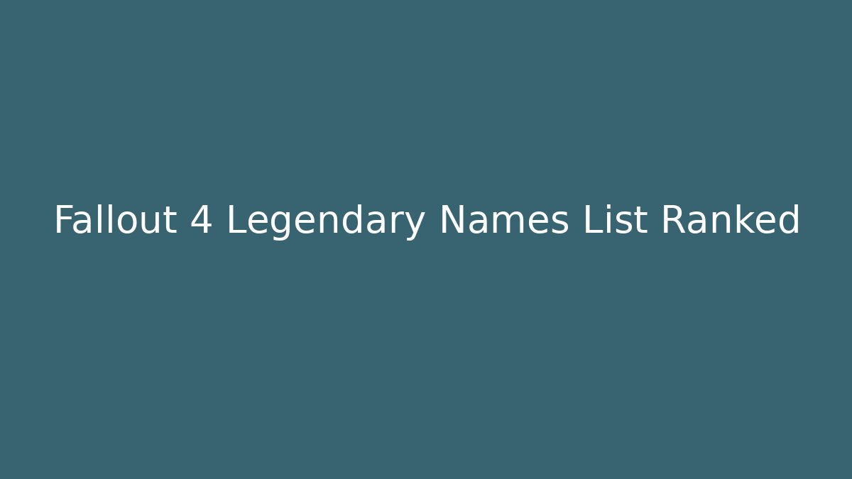 Fallout 4 Legendary Names List Ranked