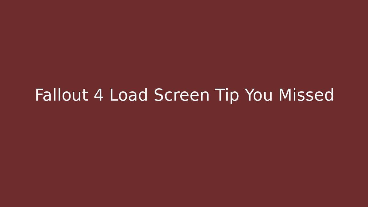 Fallout 4 Load Screen Tip You Missed