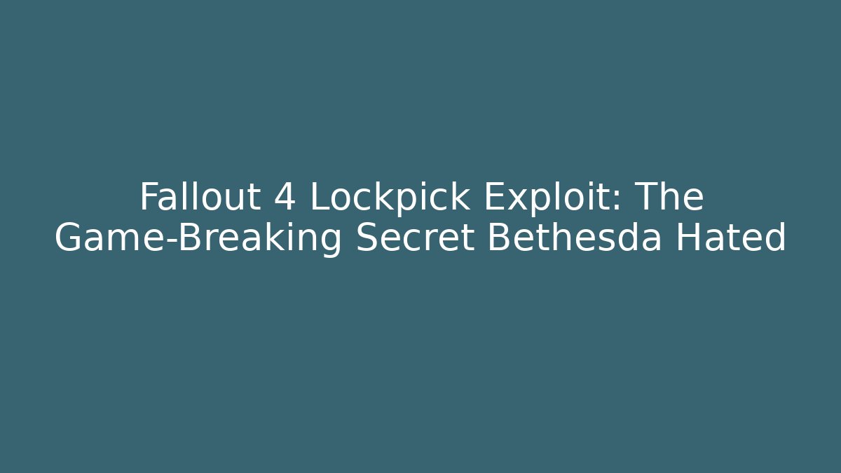 Fallout 4 Lockpick Exploit: The Game-Breaking Secret Bethesda Hated