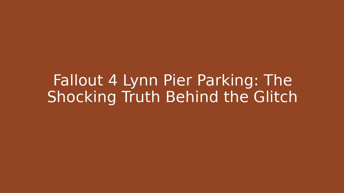 Fallout 4 Lynn Pier Parking: The Shocking Truth Behind the Glitch - Critter Realm