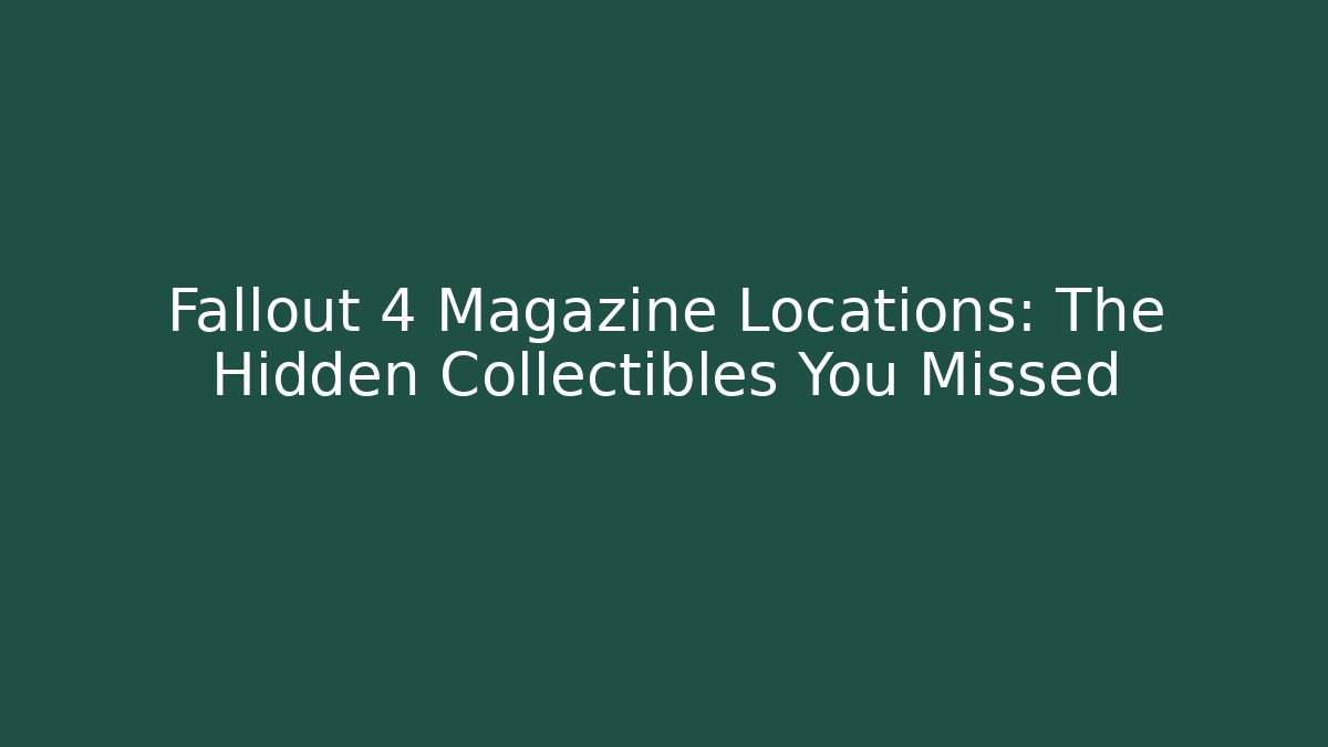 Fallout 4 Magazine Locations: The Hidden Collectibles You Missed - Critter Realm
