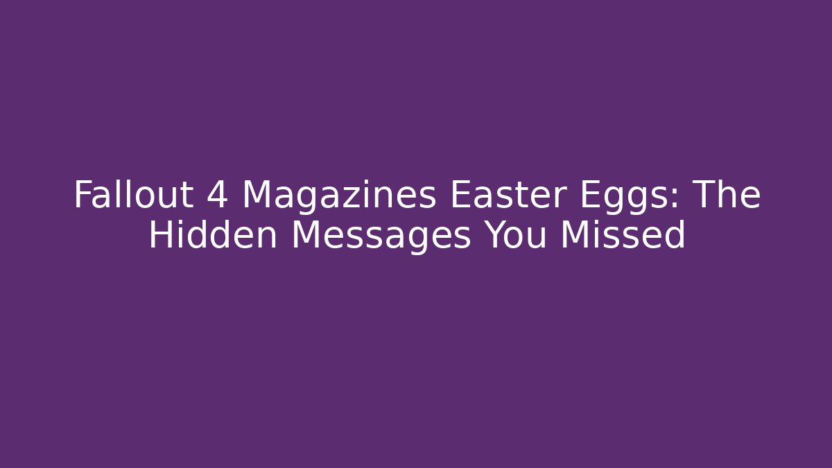 Fallout 4 Magazines Easter Eggs: The Hidden Messages You Missed