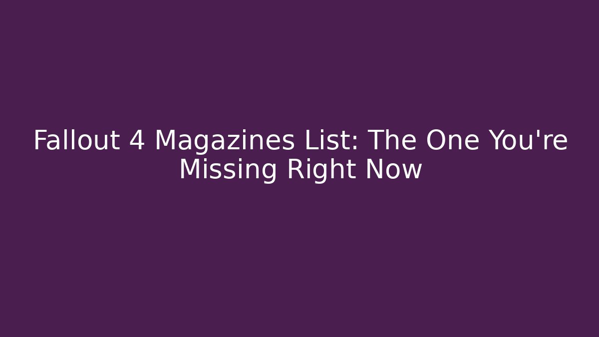 Fallout 4 Magazines List: The One You're Missing Right Now - Critter Realm