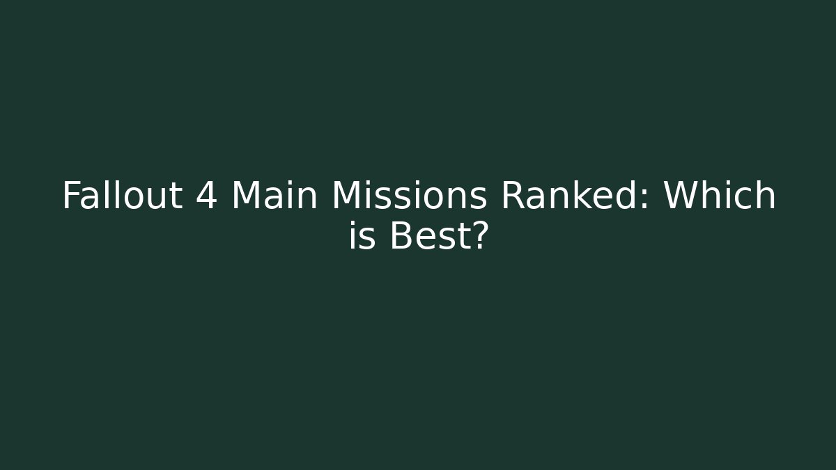 Fallout 4 Main Missions Ranked: Which is Best?