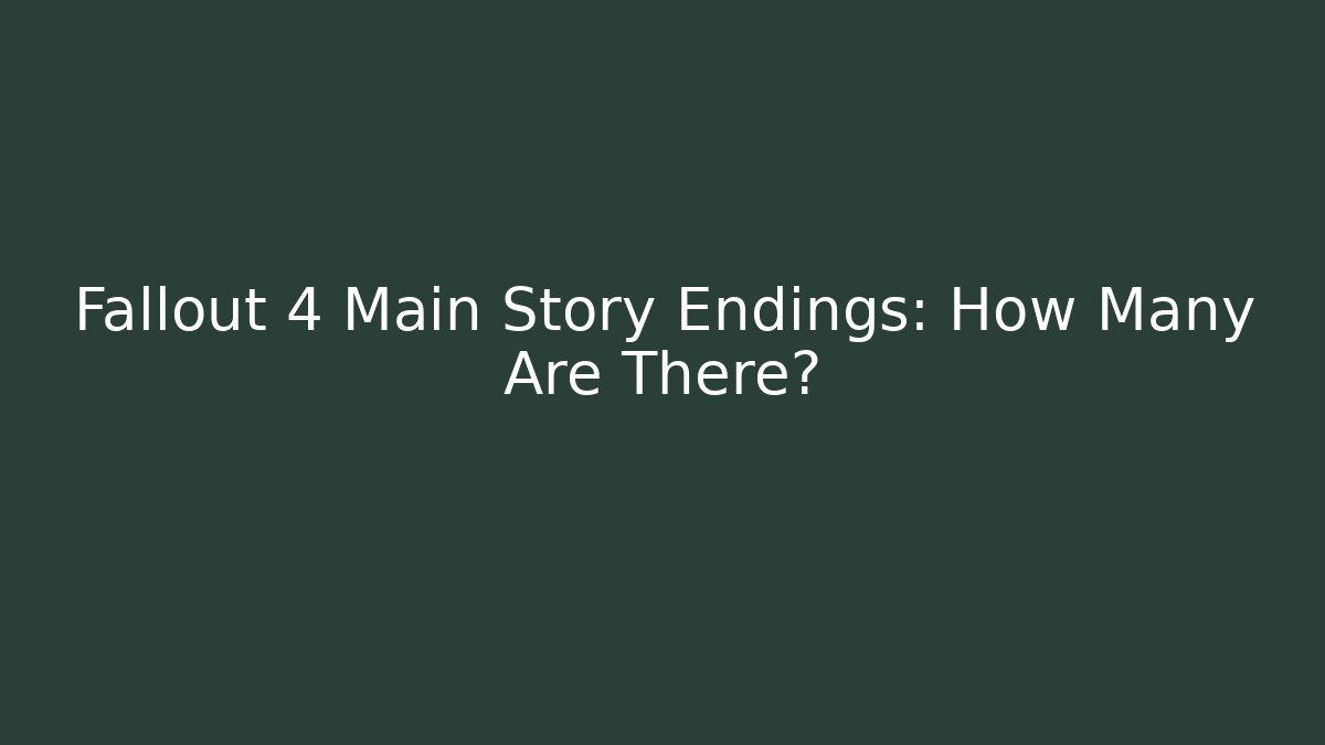 Fallout 4 Main Story Endings: How Many Are There?