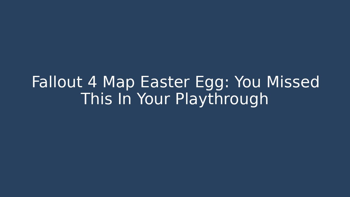 Fallout 4 Map Easter Egg: You Missed This In Your Playthrough - Critter Realm
