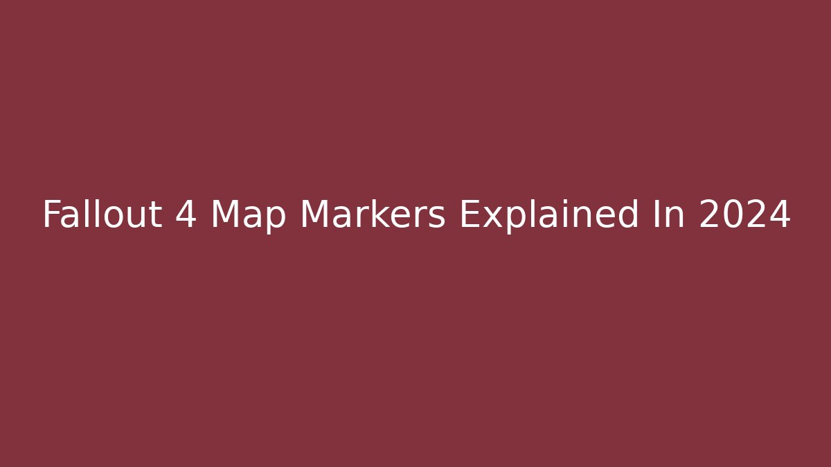 Fallout 4 Map Markers Explained In 2024