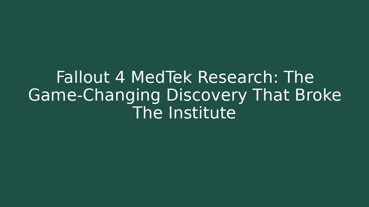 Fallout 4 MedTek Research: The Game-Changing Discovery That Broke The Institute - Critter Realm