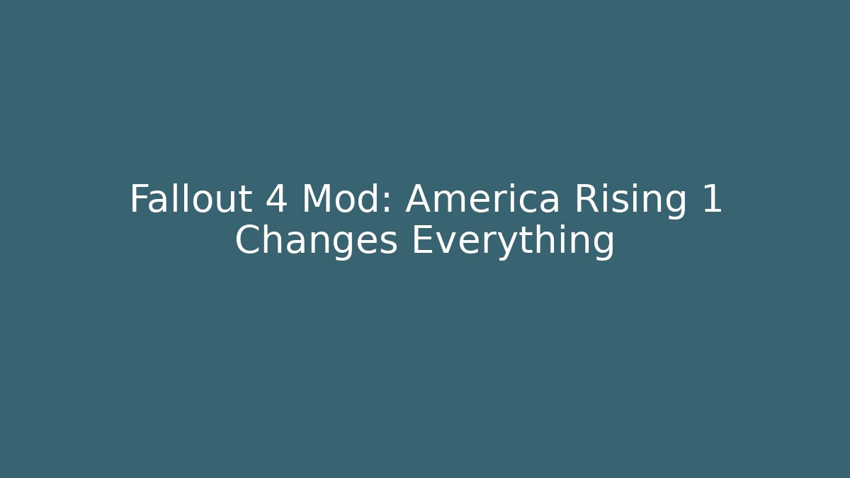 Fallout 4 Mod: America Rising 1 Changes Everything
